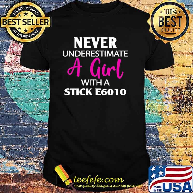 Never Underestimate A Girl With Stick E6010 Shirt