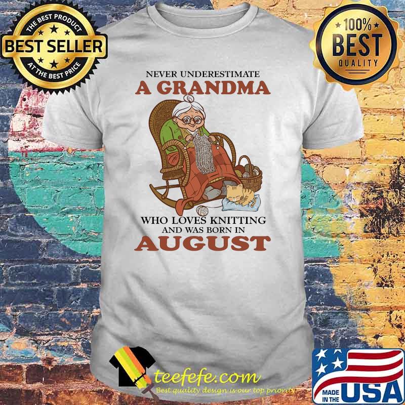 Never underestimate a grandma who loves knitting and was born in August shirt