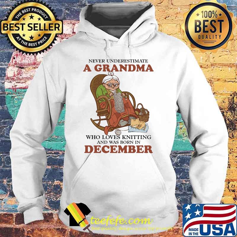 Never underestimate a grandma who loves knitting and was born in December s Hoodie Never underestimate a grandma who loves knitting and was born in December s Hoodie