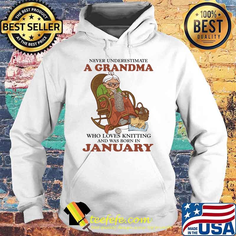 Never underestimate a grandma who loves knitting and was born in January s Hoodie Never underestimate a grandma who loves knitting and was born in January s Hoodie