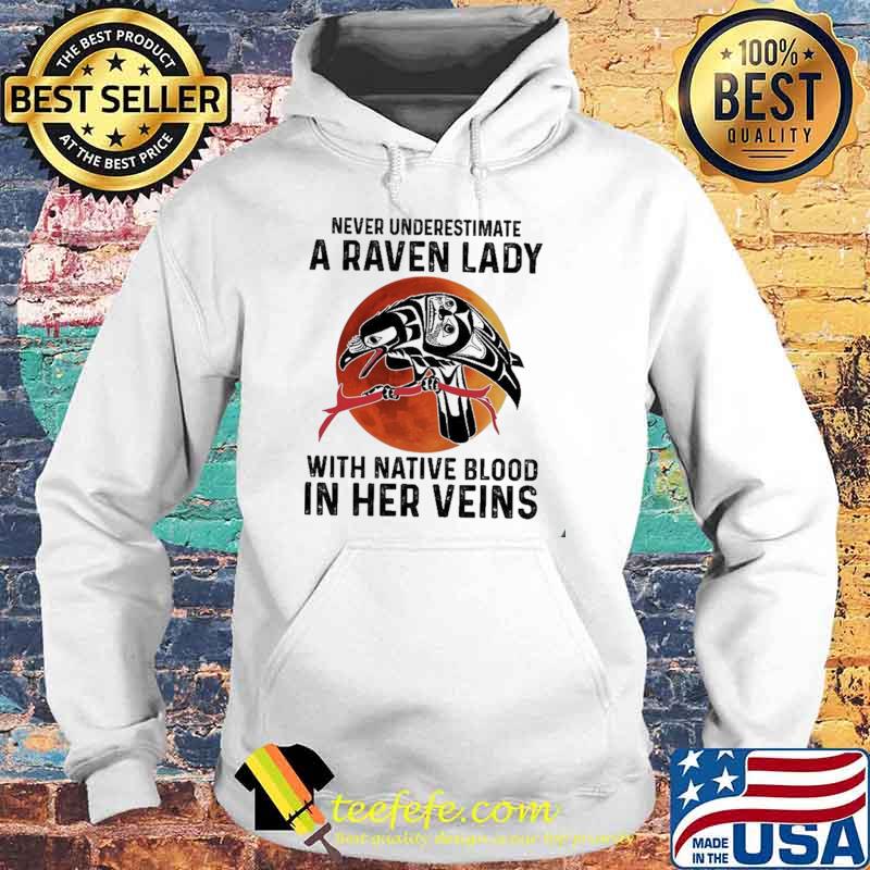 Never Underestimate A Raven Lady With Native Blood In Her Veins Blood Moon Shirt Hoodie Never Underestimate A Raven Lady With Native Blood In Her Veins Blood Moon Shirt Hoodie