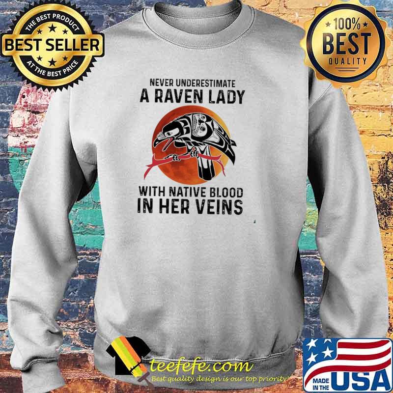 Never Underestimate A Raven Lady With Native Blood In Her Veins Blood Moon Shirt Sweater Never Underestimate A Raven Lady With Native Blood In Her Veins Blood Moon Shirt Sweater