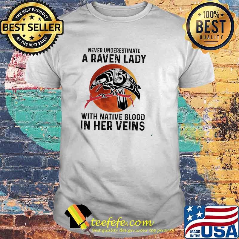 Never Underestimate A Raven Lady With Native Blood In Her Veins Blood Moon Shirt