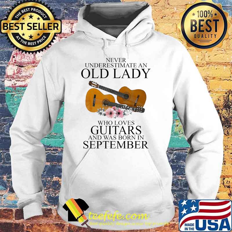 Never underestimate an old lady who loves guitars was born in september flower Hoodie Never underestimate an old lady who loves guitars was born in september flower Hoodie
