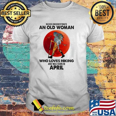 Never underestimate an old woman who loves hiking and was born in april blood moon shirt