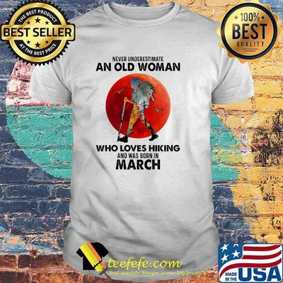 Never underestimate an old woman who loves hiking and was born in march blood moon shirt