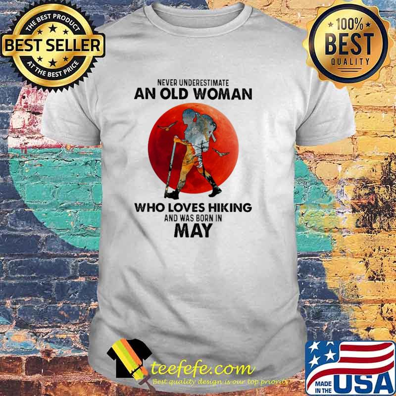Never Underestimate An Old Woman Who Loves Hiking And Was Born In May Blood Moon Shirt