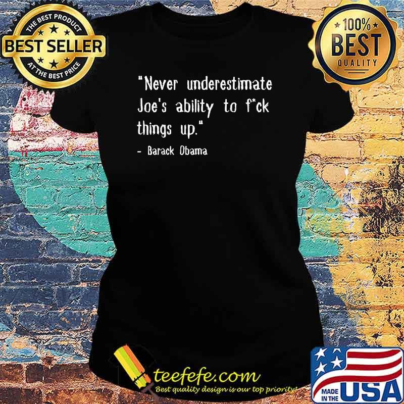 Never Underestimate Joe's Ability To Fck Things Up Obama Quote T-Shirt Ladies tee Never Underestimate Joe's Ability To Fck Things Up Obama Quote T-Shirt Ladies tee