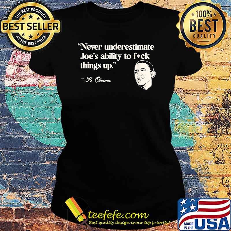 Never Underestimate Joe's Ability To Fuck Things Up B.Obama T-Shirt Ladies tee Never Underestimate Joe's Ability To Fuck Things Up B.Obama T-Shirt Ladies tee