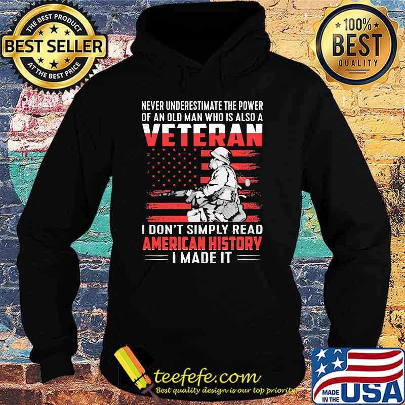 Never underestimate the power of an old man who is also a veteran i dont simply read american history i made it flag s Hoodie Never underestimate the power of an old man who is also a veteran i dont simply read american history i made it flag s Hoodie