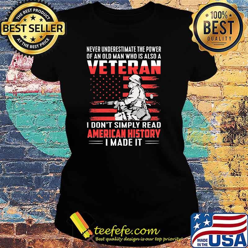 Never underestimate the power of an old man who is also a veteran i dont simply read american history i made it flag s Ladies tee Never underestimate the power of an old man who is also a veteran i dont simply read american history i made it flag s Ladies tee