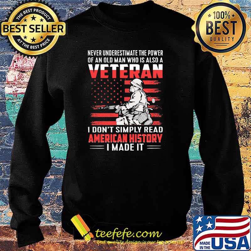 Never underestimate the power of an old man who is also a veteran i dont simply read american history i made it flag s Sweater Never underestimate the power of an old man who is also a veteran i dont simply read american history i made it flag s Sweater