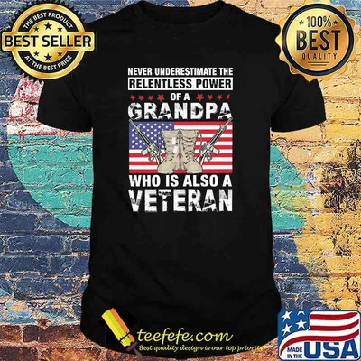 Never underestimate the relentless power of a grandpa who is also a veteran flag shirt