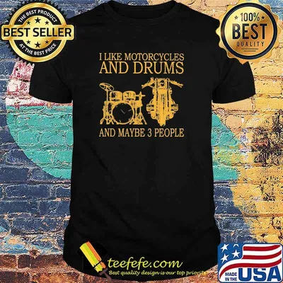 Nice i like motorcycles and drums and maybe 3 peoples shirt