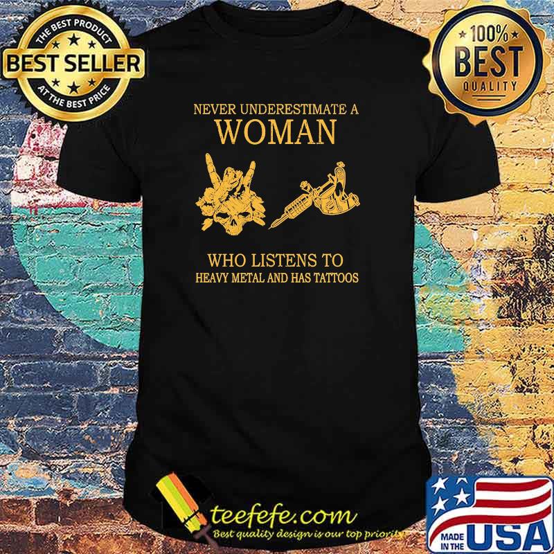 Nice never underestimate a woman who listens to heavy metal and has tattoos shirt