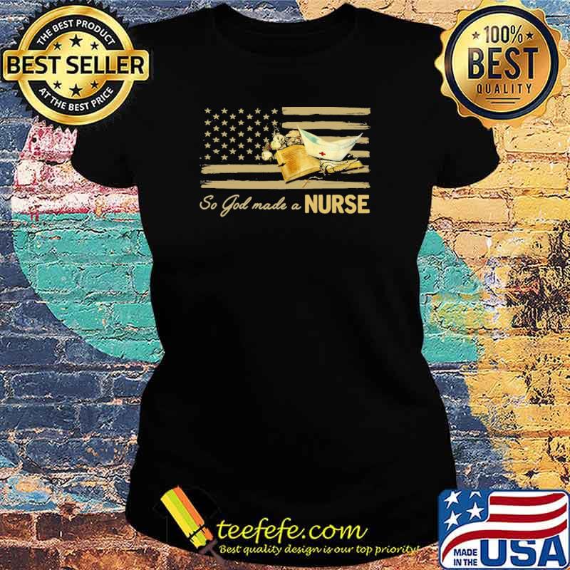 Nice so God Made A Nurse Flag Shirt Ladies tee Nice so God Made A Nurse Flag Shirt Ladies tee