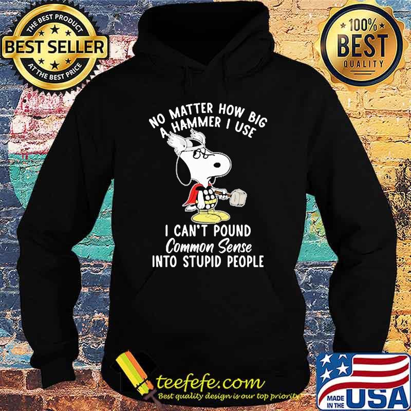 No matter how big a hammer i use i cant pound common sense snoopy Hoodie No matter how big a hammer i use i cant pound common sense snoopy Hoodie
