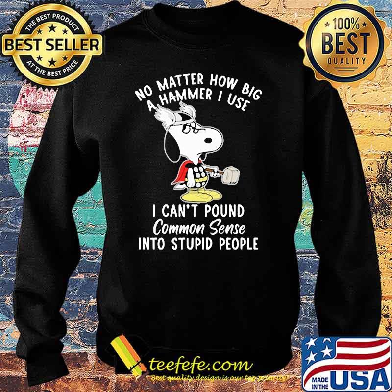 No matter how big a hammer i use i cant pound common sense snoopy Sweater No matter how big a hammer i use i cant pound common sense snoopy Sweater