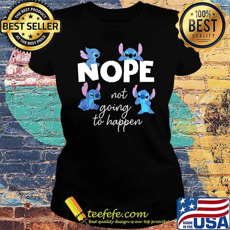 Nope not going to happen stitch s Ladies tee Nope not going to happen stitch s Ladies tee