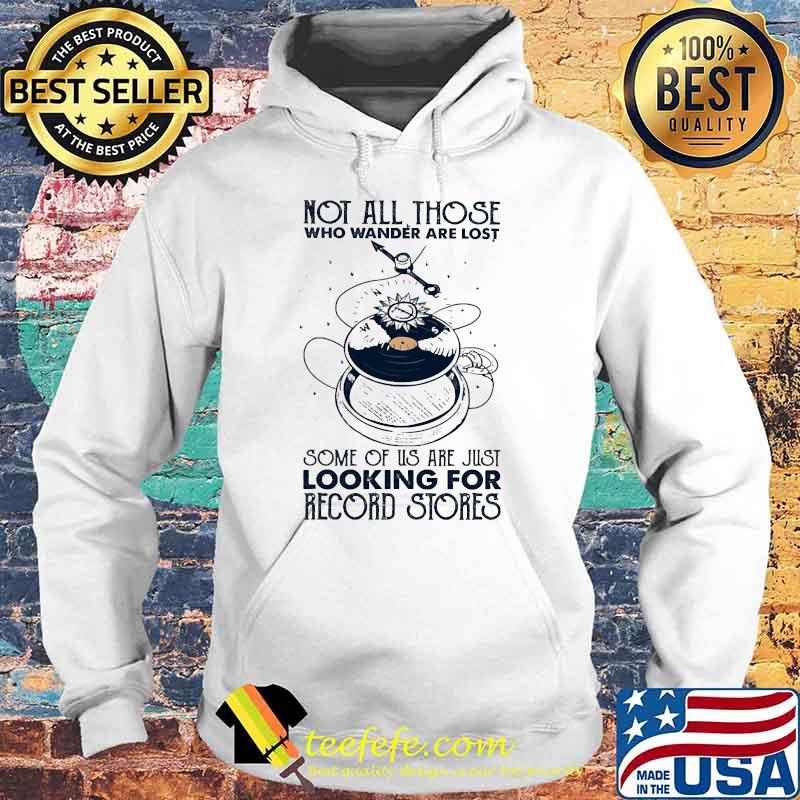 Not all those who wander are lost some of us are just looking for record stores s Hoodie Not all those who wander are lost some of us are just looking for record stores s Hoodie