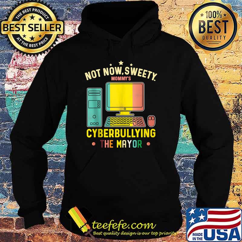 Not Now Sweety Mommy's Cyberbullying The Mayor T-Shirt Hoodie Not Now Sweety Mommy's Cyberbullying The Mayor T-Shirt Hoodie