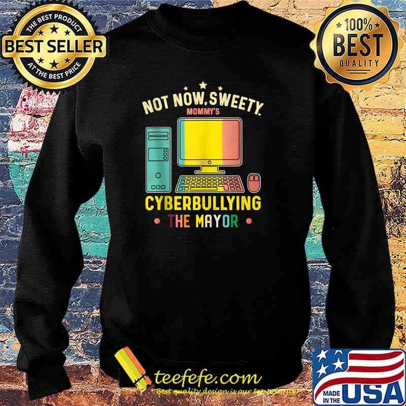 Not Now Sweety Mommy's Cyberbullying The Mayor T-Shirt Sweater Not Now Sweety Mommy's Cyberbullying The Mayor T-Shirt Sweater