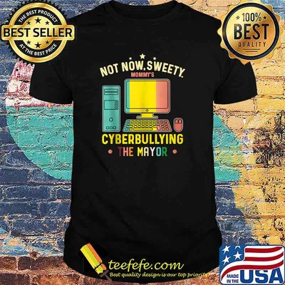 Not Now Sweety Mommy's Cyberbullying The Mayor T-Shirt