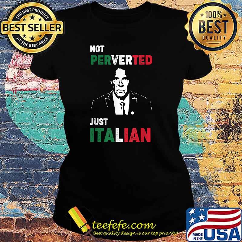 Not Perverted, I'm Just Italian T-Shirt Ladies tee Not Perverted, I'm Just Italian T-Shirt Ladies tee