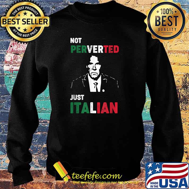 Not Perverted, I'm Just Italian T-Shirt Sweater Not Perverted, I'm Just Italian T-Shirt Sweater