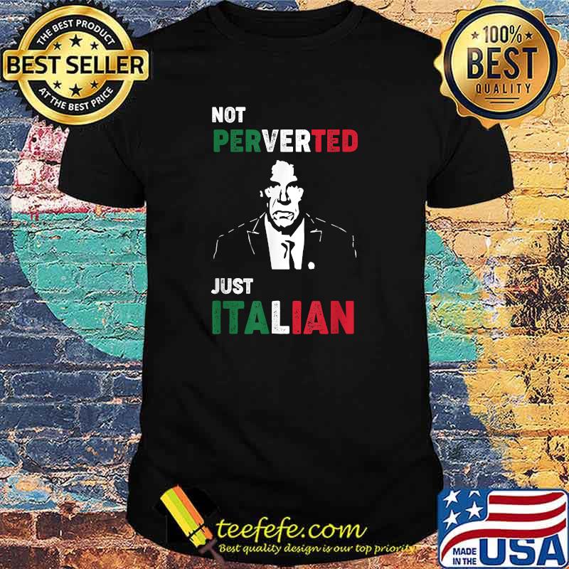 Not Perverted, I'm Just Italian T-Shirt Not Perverted, I'm Just Italian T-Shirt