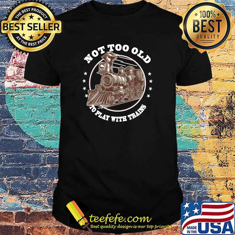 Not Too Old to Play With Trains Distressed Vintage Graphic T-shirt