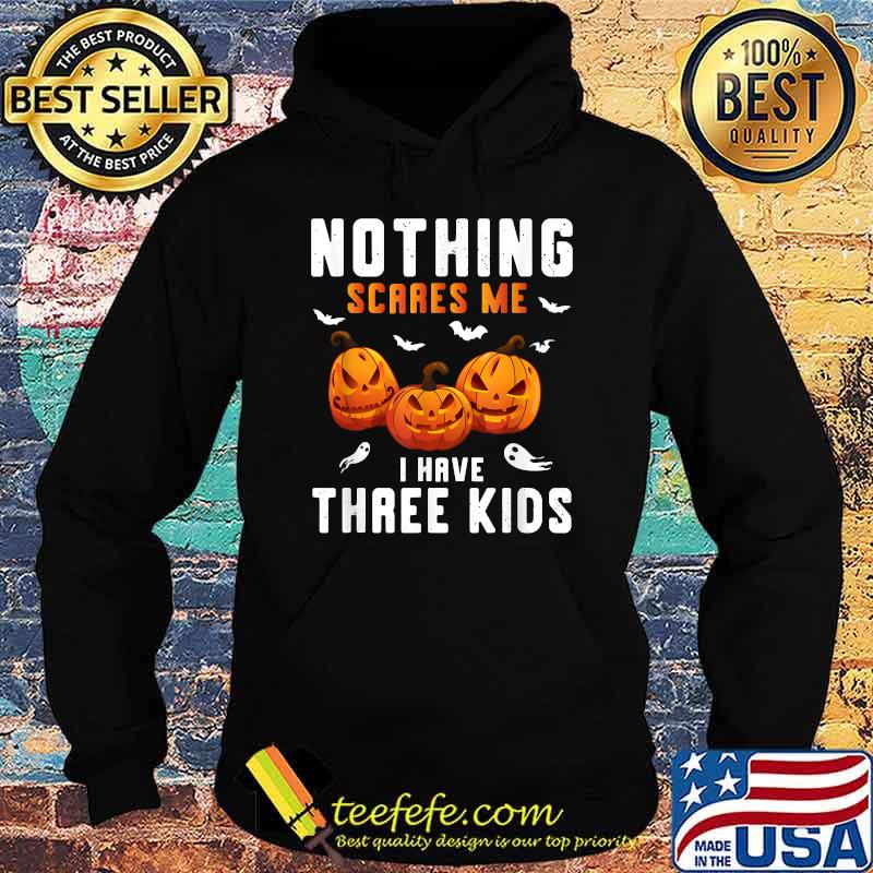 Nothing Scares Me I Have Three Kids Pumpkin Halloween T-Shirt Hoodie Nothing Scares Me I Have Three Kids Pumpkin Halloween T-Shirt Hoodie