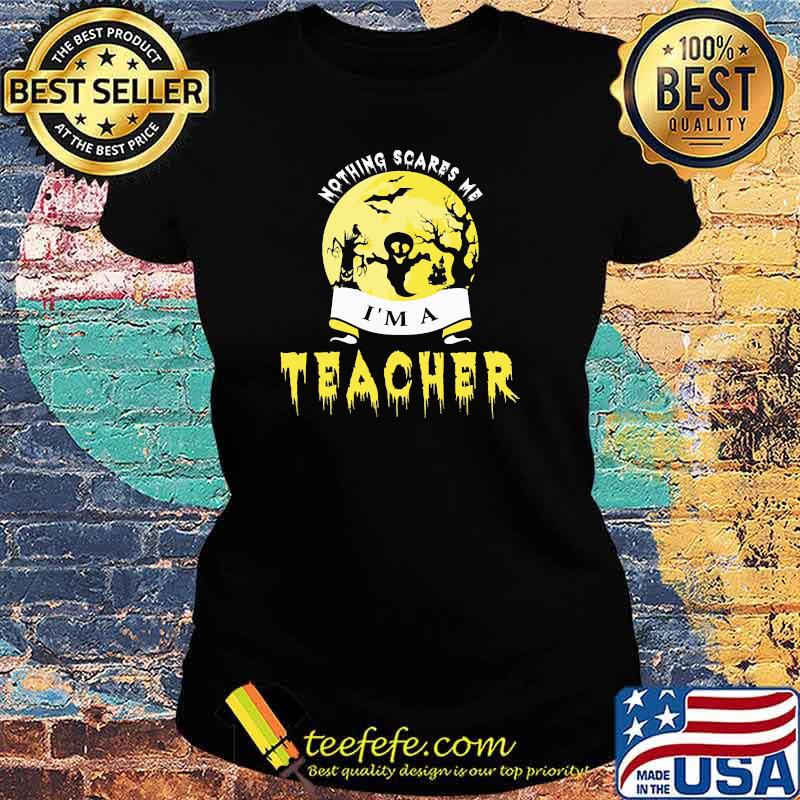 Nothing scares me im a teacher ghost moon halloween s Ladies tee Nothing scares me im a teacher ghost moon halloween s Ladies tee