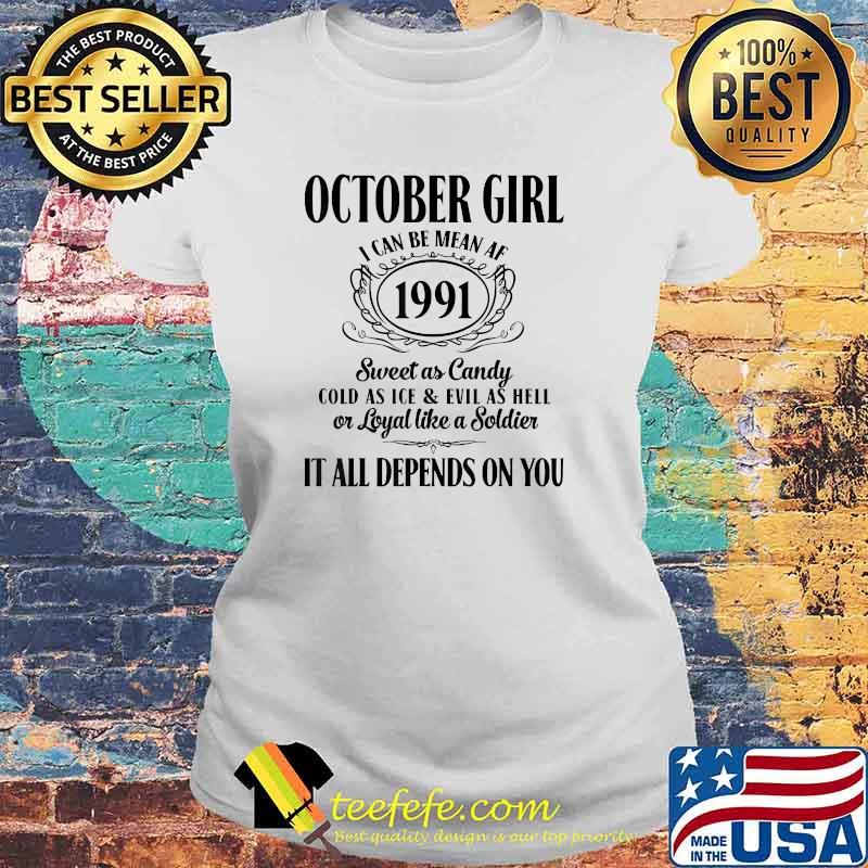 October Girl I Can Be Mean Af 1991 Sweet As Candy Cold As Ice And Evil As Hell It All Depends On You T-Shirt Laides tee October Girl I Can Be Mean Af 1991 Sweet As Candy Cold As Ice And Evil As Hell It All Depends On You T-Shirt Laides tee