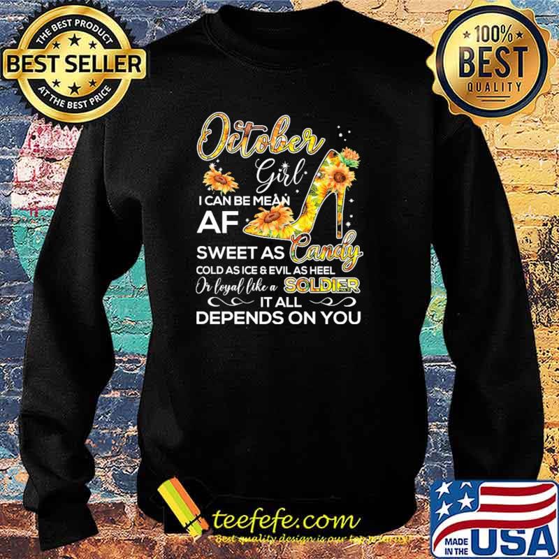 October Girl I Can Be Mean Af Sweet As CandyCold As Ice And Evil As hell Or Loyal Like A Soldier IT All Depends ON You sunflower Shirt Sweater October Girl I Can Be Mean Af Sweet As CandyCold As Ice And Evil As hell Or Loyal Like A Soldier IT All Depends ON You sunflower Shirt Sweater
