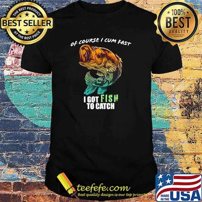 Of Course I Com Fast I Have Fish To Catch I Got FishingT-Shirt