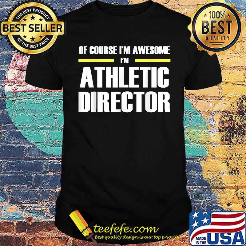 Of Course Im Awesome Im Athletic Director T-Shirt