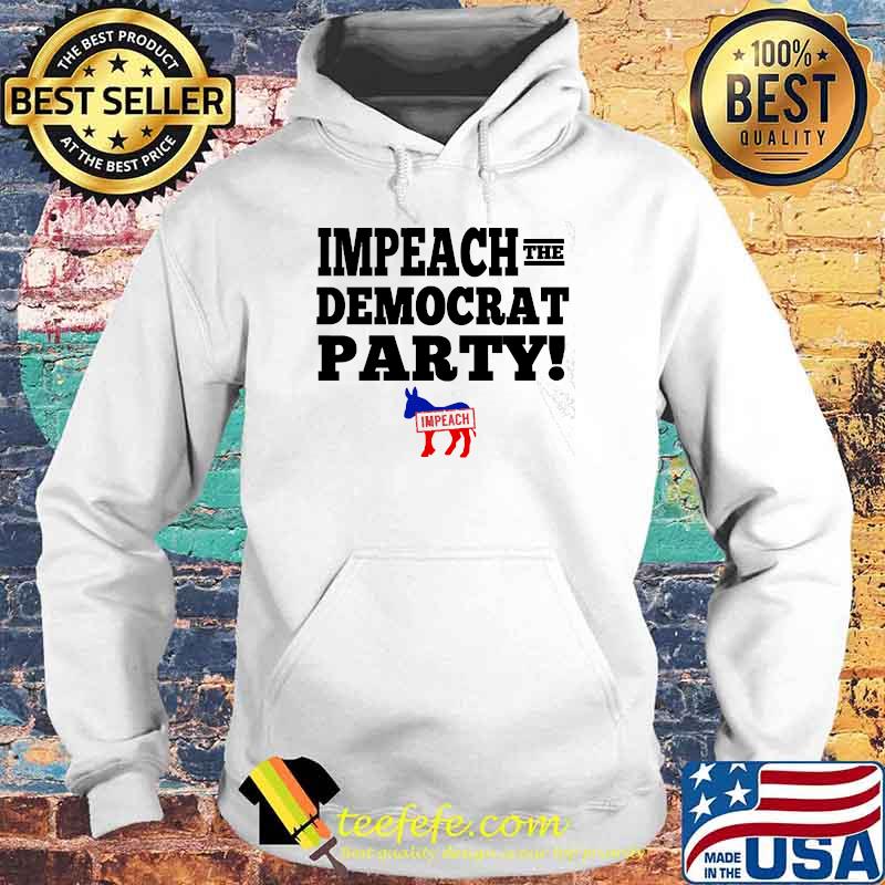 Official impeach The Democrat Party Shirt Hoodie Official impeach The Democrat Party Shirt Hoodie