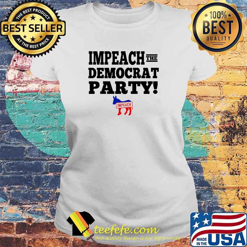 Official impeach The Democrat Party Shirt Laides tee Official impeach The Democrat Party Shirt Laides tee
