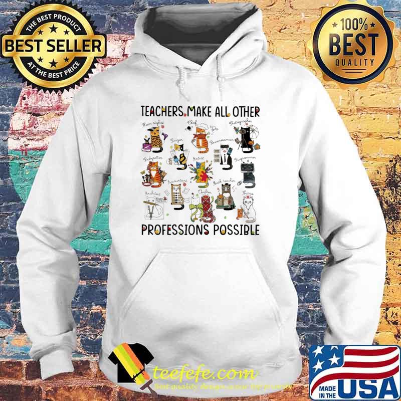 Official teacher Make All Other Professions Possible Cat Shirt Hoodie Official teacher Make All Other Professions Possible Cat Shirt Hoodie