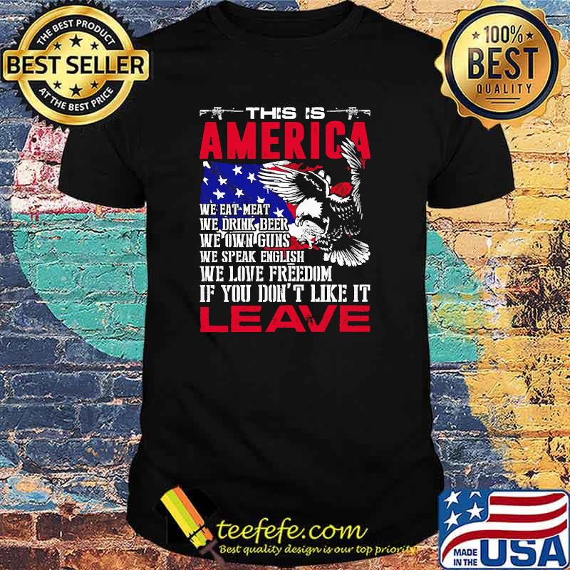 Official this is america if you dont like it leave eagle american flag shirt Official this is america if you dont like it leave eagle american flag shirt