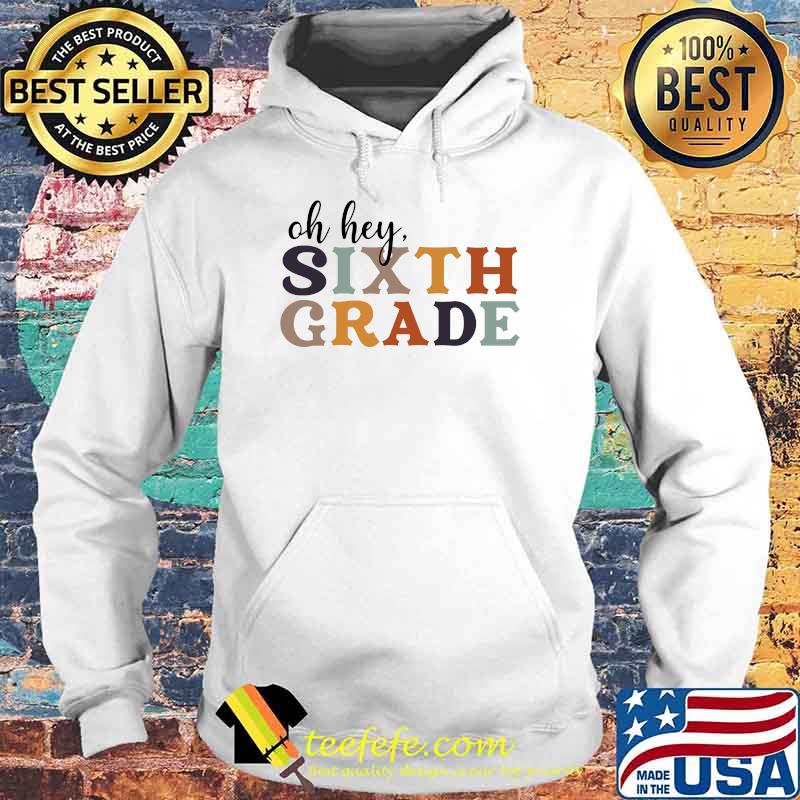 Oh Hey Sixth Grade T-Shirt Hoodie Oh Hey Sixth Grade T-Shirt Hoodie