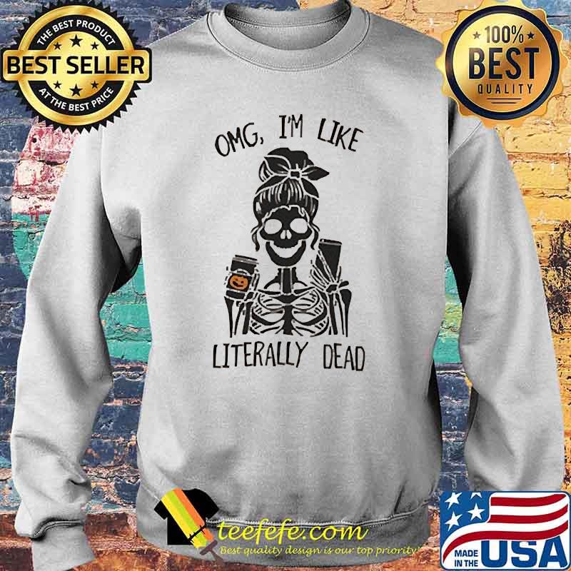 Omg im like literally dead skull s Sweater Omg im like literally dead skull s Sweater