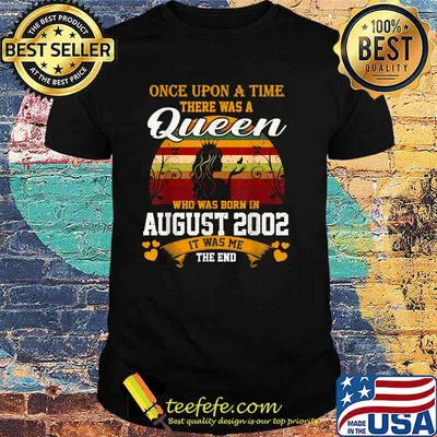 Once Upon A time there Was A Queen Who Was Born In August 2002 It Was Me The End Vintage T-Shirt