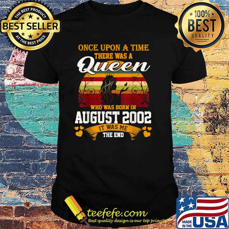 Once Upon A time there Was A Queen Who Was Born In August 2002 It Was Me The End Vintage T-Shirt Once Upon A time there Was A Queen Who Was Born In August 2002 It Was Me The End Vintage T-Shirt