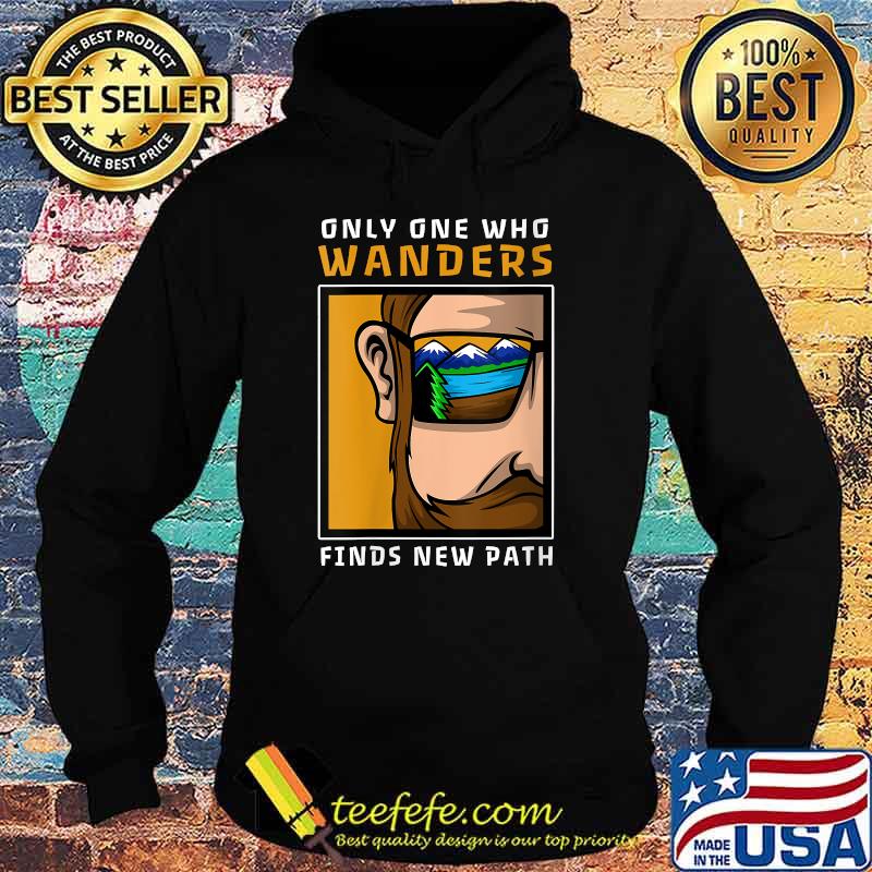 Only One Who Wanders Finds New Path T-s Hoodie Only One Who Wanders Finds New Path T-s Hoodie