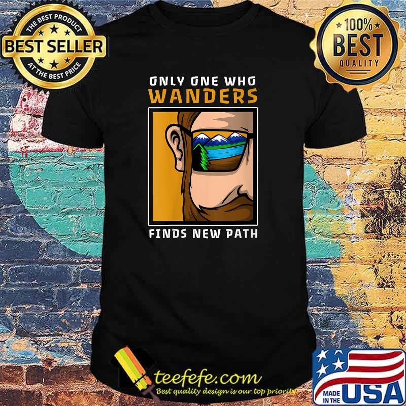 Only One Who Wanders Finds New Path T-shirt Only One Who Wanders Finds New Path T-shirt