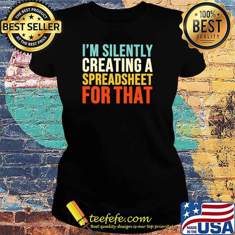 Original accountant - I'm Silently Creating A Spreadsheet For That Shirt Ladies tee Original accountant - I'm Silently Creating A Spreadsheet For That Shirt Ladies tee
