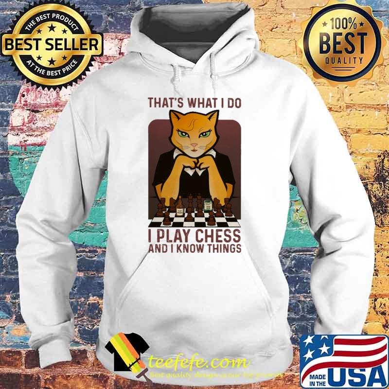 Original at's What I o I Play Chess And I Know Things Cat Shirt Hoodie Original at's What I o I Play Chess And I Know Things Cat Shirt Hoodie