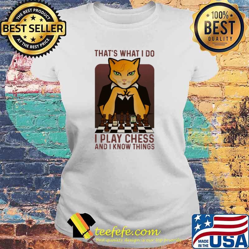 Original at's What I o I Play Chess And I Know Things Cat Shirt Laides tee Original at's What I o I Play Chess And I Know Things Cat Shirt Laides tee